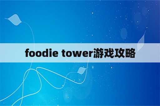 foodie tower游戏攻略